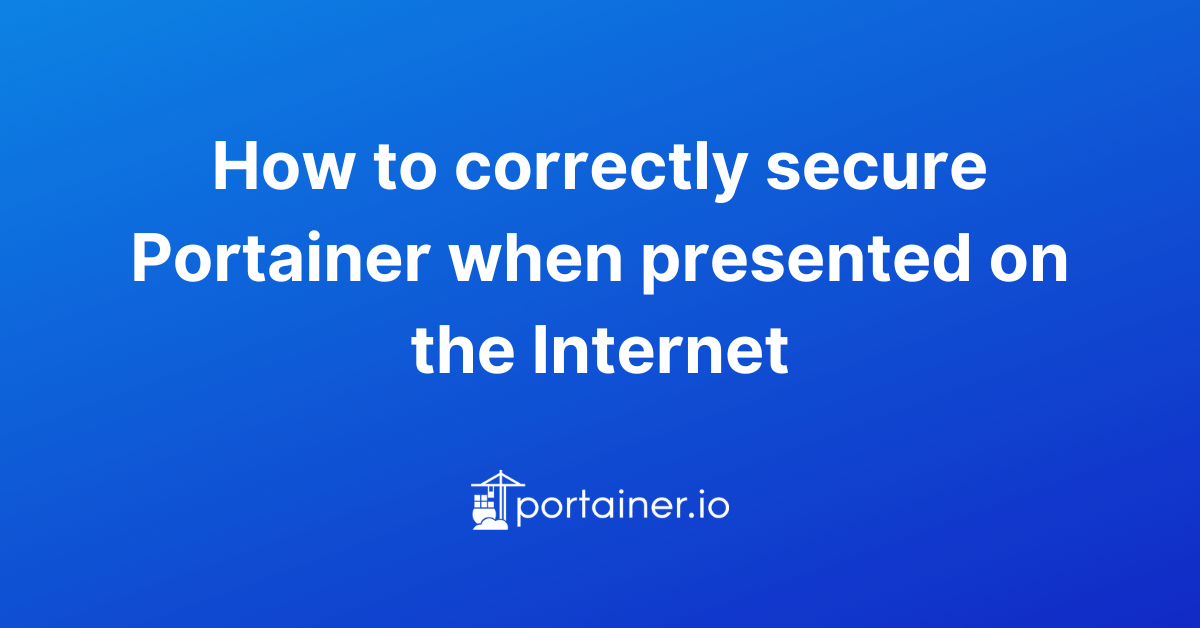 How to correctly secure Portainer when presented on the Internet